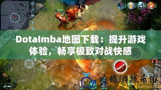 DotaImba地圖下載：提升游戲體驗，暢享極致對戰快感
