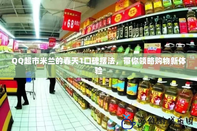 QQ超市米蘭的春天1口碑擺法，帶你領略購物新體驗
