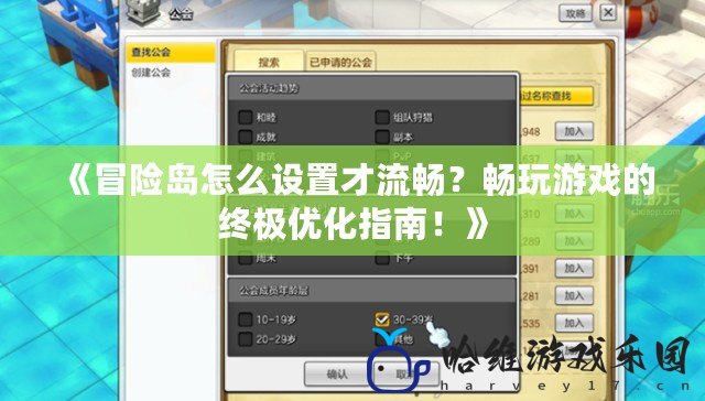 《冒險(xiǎn)島怎么設(shè)置才流暢？暢玩游戲的終極優(yōu)化指南！》