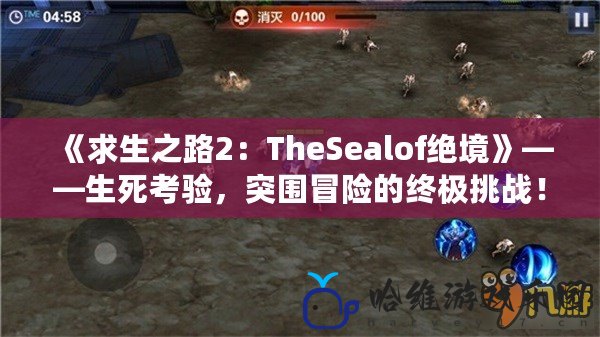 《求生之路2：TheSealof絕境》——生死考驗，突圍冒險的終極挑戰！