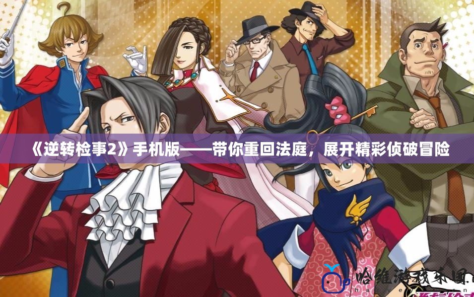 《逆轉檢事2》手機版——帶你重回法庭，展開精彩偵破冒險
