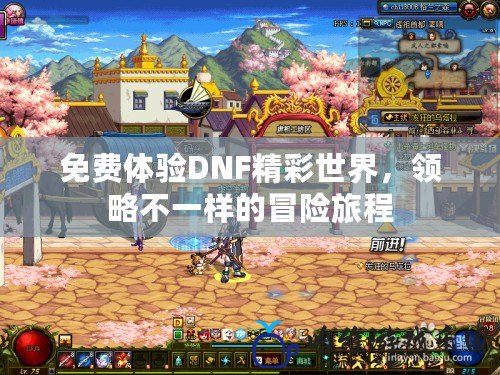免費體驗DNF精彩世界，領略不一樣的冒險旅程