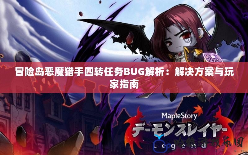 冒險島惡魔獵手四轉(zhuǎn)任務BUG解析：解決方案與玩家指南