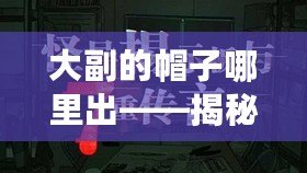 大副的帽子哪里出——揭秘大副帽背后的故事與工藝