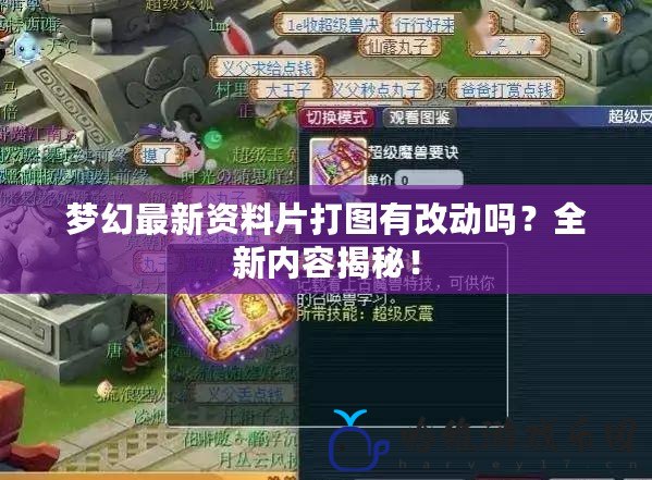 夢幻最新資料片打圖有改動嗎？全新內容揭秘！