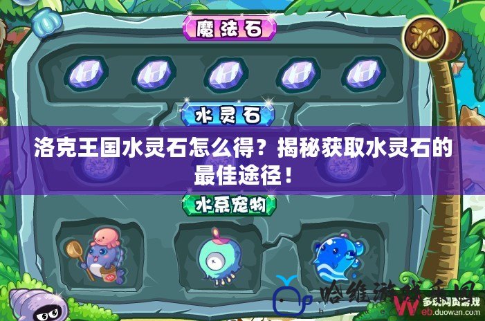 洛克王國水靈石怎么得？揭秘獲取水靈石的最佳途徑！