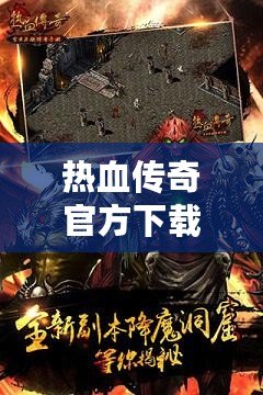 熱血傳奇官方下載完整版：重溫經(jīng)典，激燃?xì)q月