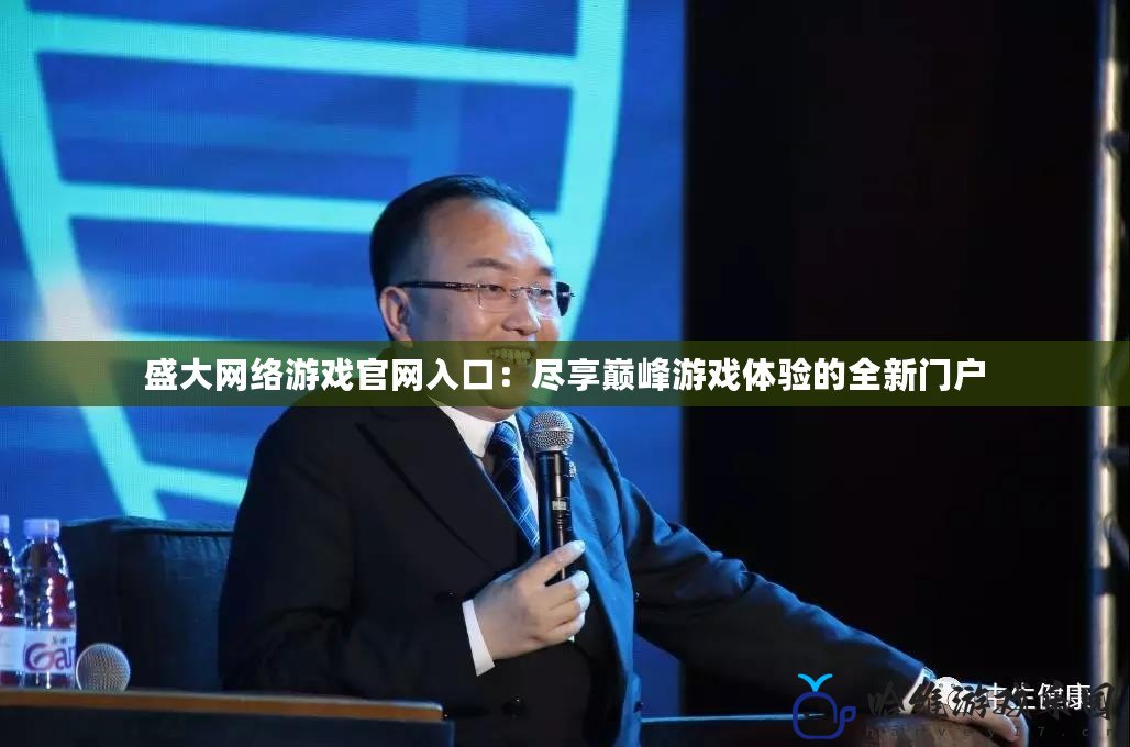 盛大網絡游戲官網入口：盡享巔峰游戲體驗的全新門戶