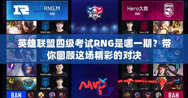 英雄聯(lián)盟四級考試RNG是哪一期？帶你回顧這場精彩的對決