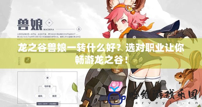 龍之谷獸娘一轉什么好？選對職業讓你暢游龍之谷！