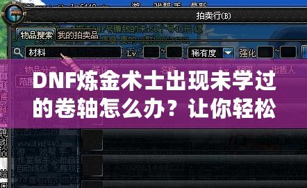 DNF煉金術(shù)士出現(xiàn)未學(xué)過(guò)的卷軸怎么辦？讓你輕松解決難題！