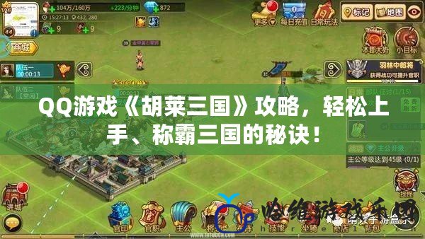 QQ游戲《胡萊三國》攻略，輕松上手、稱霸三國的秘訣！