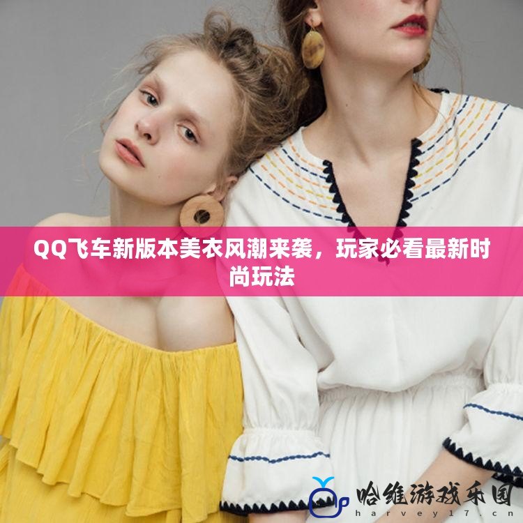 QQ飛車新版本美衣風(fēng)潮來襲，玩家必看最新時(shí)尚玩法