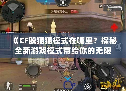 《CF躲貓貓模式在哪里？探秘全新游戲模式帶給你的無限樂趣！》