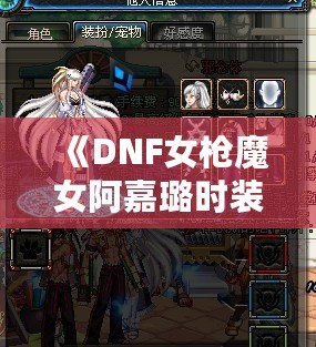 《DNF女槍魔女阿嘉璐時(shí)裝——炫酷造型與超強(qiáng)戰(zhàn)力完美融合》