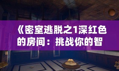 《密室逃脫之1深紅色的房間：挑戰你的智慧與勇氣》