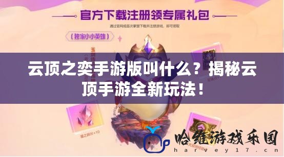 云頂之奕手游版叫什么？揭秘云頂手游全新玩法！