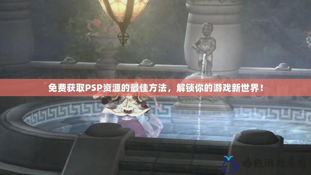 免費獲取PSP資源的最佳方法，解鎖你的游戲新世界！