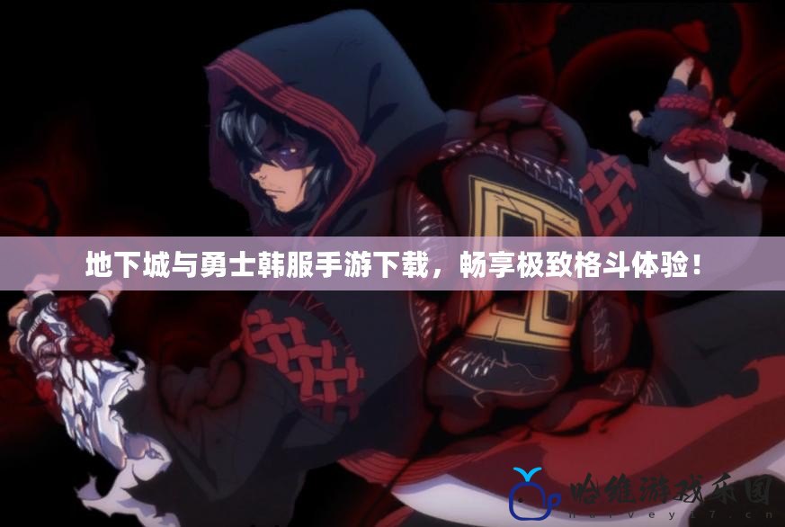 地下城與勇士韓服手游下載，暢享極致格斗體驗！