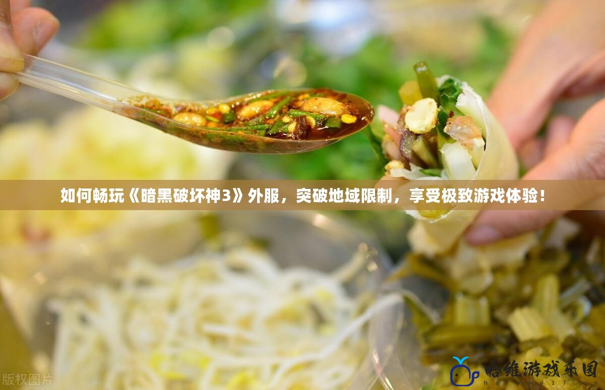如何暢玩《暗黑破壞神3》外服，突破地域限制，享受極致游戲體驗！