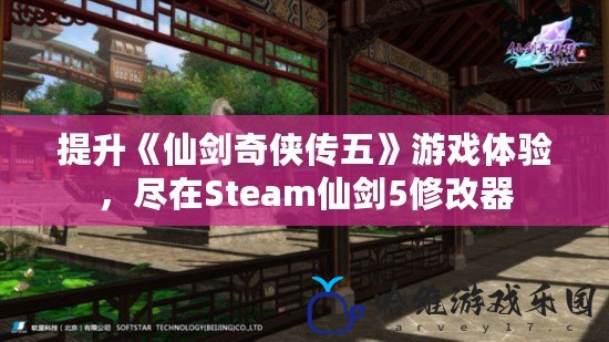 提升《仙劍奇?zhèn)b傳五》游戲體驗(yàn)，盡在Steam仙劍5修改器