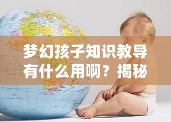夢幻孩子知識教導有什么用啊？揭秘孩子成長背后的“智慧密碼”