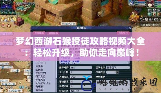 夢幻西游石猴授徒攻略視頻大全：輕松升級，助你走向巔峰！