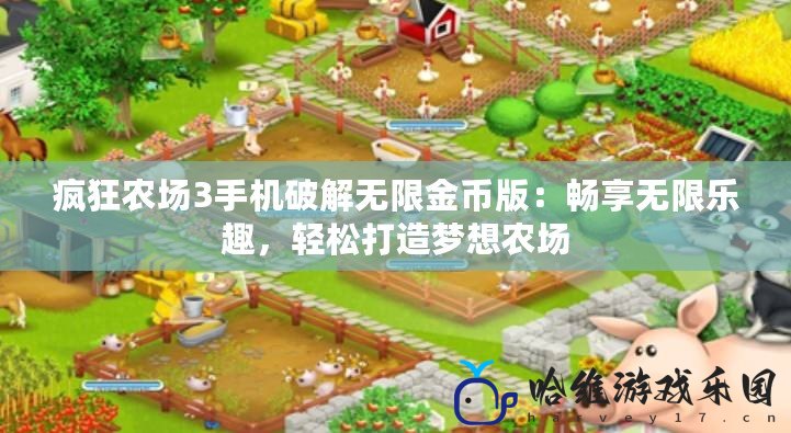 瘋狂農場3手機破解無限金幣版：暢享無限樂趣，輕松打造夢想農場