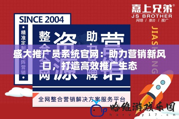 盛大推廣員系統官網：助力營銷新風口，打造高效推廣生態