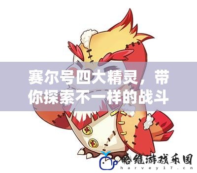賽爾號四大精靈，帶你探索不一樣的戰(zhàn)斗世界