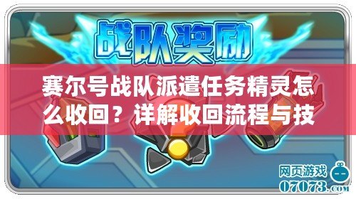 賽爾號戰隊派遣任務精靈怎么收回？詳解收回流程與技巧