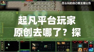 起凡平臺玩家原創(chuàng)去哪了？探尋背后的變遷與未來