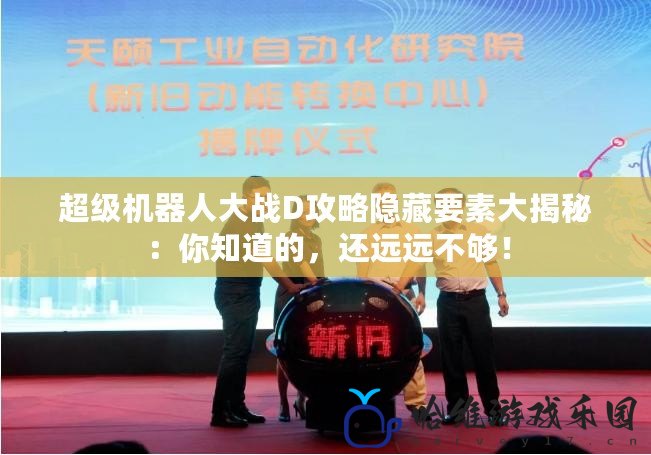 超級機(jī)器人大戰(zhàn)D攻略隱藏要素大揭秘：你知道的，還遠(yuǎn)遠(yuǎn)不夠！