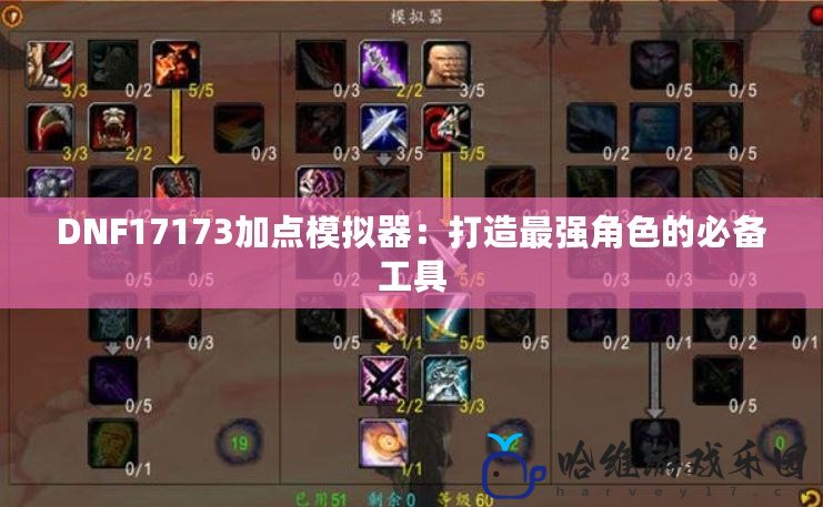 DNF17173加點(diǎn)模擬器：打造最強(qiáng)角色的必備工具