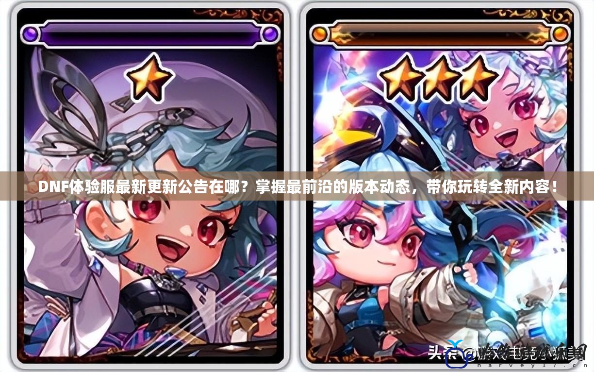 DNF體驗服最新更新公告在哪？掌握最前沿的版本動態(tài)，帶你玩轉(zhuǎn)全新內(nèi)容！