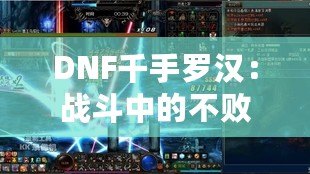 DNF千手羅漢：戰斗中的不敗神話，探索游戲的至強之道