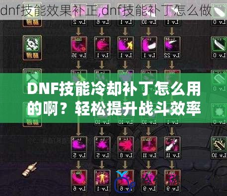 DNF技能冷卻補丁怎么用的啊？輕松提升戰斗效率！