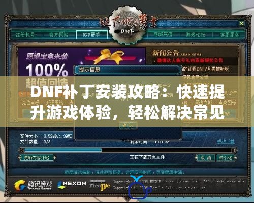 DNF補丁安裝攻略：快速提升游戲體驗，輕松解決常見問題