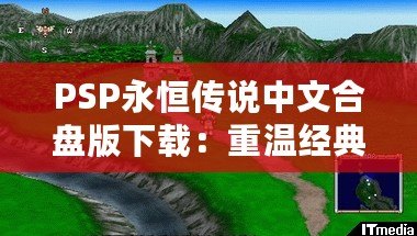 PSP永恒傳說(shuō)中文合盤(pán)版下載：重溫經(jīng)典，帶你回到那個(gè)美好時(shí)代！