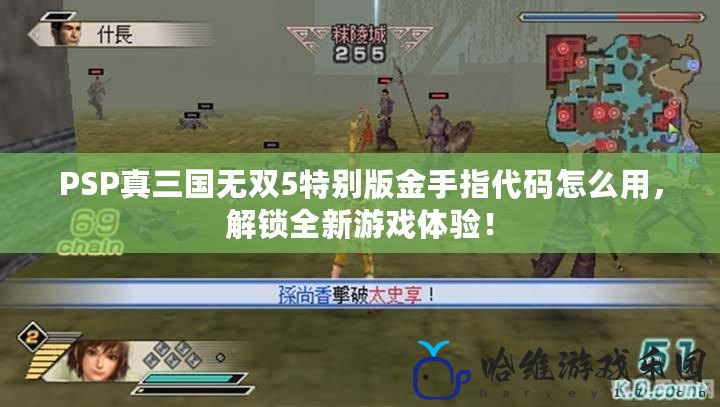 PSP真三國(guó)無雙5特別版金手指代碼怎么用，解鎖全新游戲體驗(yàn)！