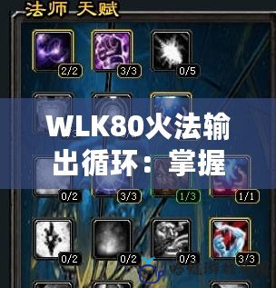 WLK80火法輸出循環：掌握高效戰斗力，挑戰極限輸出