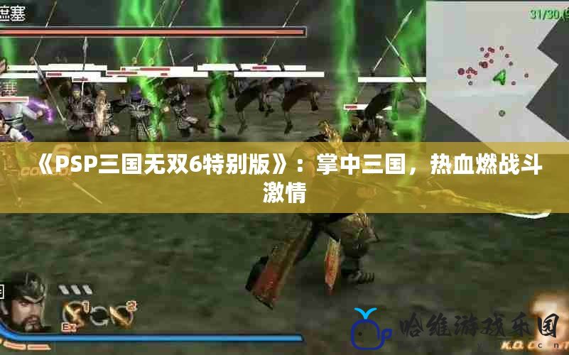 《PSP三國無雙6特別版》：掌中三國，熱血燃戰斗激情