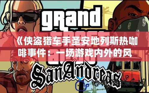 《俠盜獵車手圣安地列斯熱咖啡事件：一場游戲內(nèi)外的風(fēng)波》