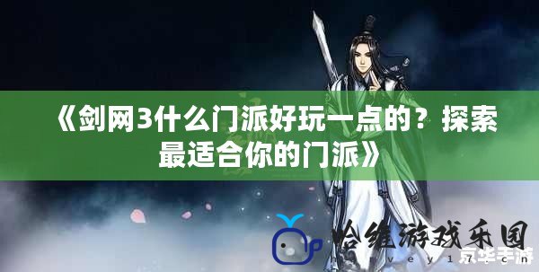 《劍網(wǎng)3什么門派好玩一點(diǎn)的？探索最適合你的門派》