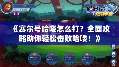 《賽爾號(hào)哈嘍怎么打？全面攻略助你輕松擊敗哈嘍！》