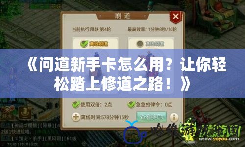 《問道新手卡怎么用？讓你輕松踏上修道之路！》