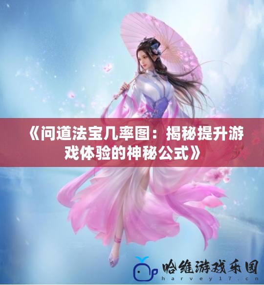 《問(wèn)道法寶幾率圖：揭秘提升游戲體驗(yàn)的神秘公式》