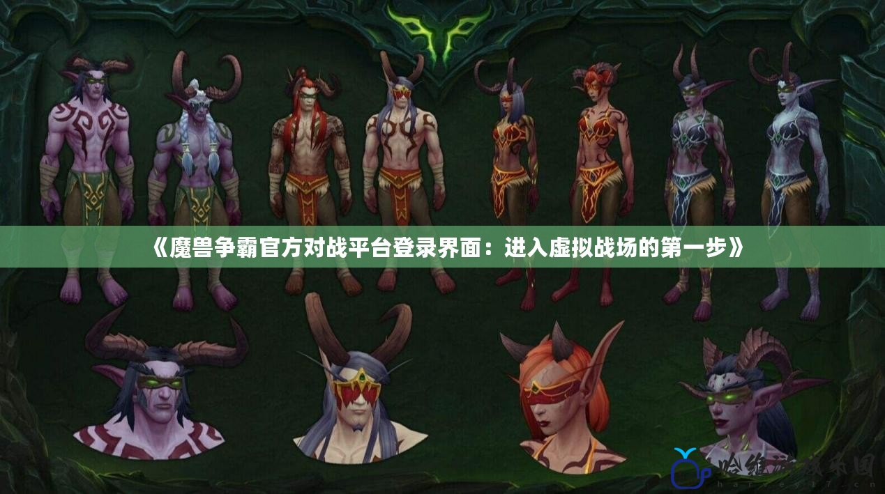 《魔獸爭霸官方對戰(zhàn)平臺登錄界面：進(jìn)入虛擬戰(zhàn)場的第一步》