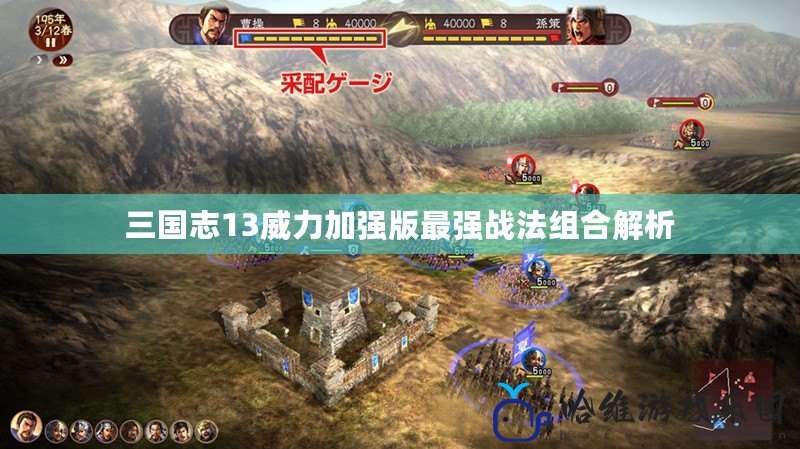 三國(guó)志13威力加強(qiáng)版最強(qiáng)戰(zhàn)法組合解析