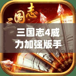 三國(guó)志4威力加強(qiáng)版手機(jī)版——暢享經(jīng)典戰(zhàn)略，重燃熱血時(shí)代